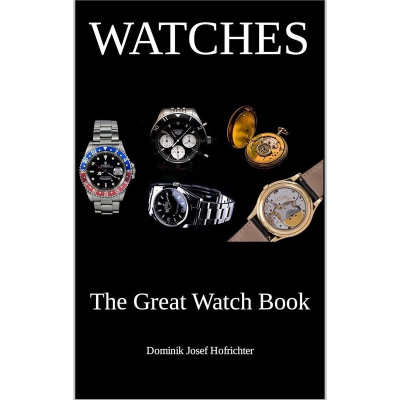 Watches – The Great Watch Book: Learn everything about the watch industry, different watch brands and the history of the watch